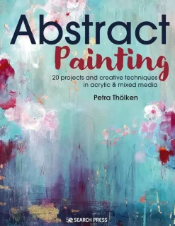 Abstract Painting 20 projects and creative techniques in acrylic and mixed media