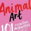 Animal Art 101 Creative Activities to Inspire and Guide You