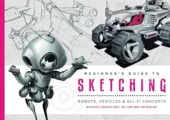 Beginner's Guide to Sketching Robots, Vehicles and Sci-fi Concepts