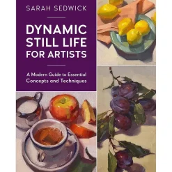 Dynamic still life for artists A modern guide to essential concepts and techniques