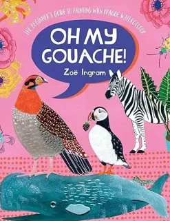 Oh My Gouache! The Beginner's Guide to Painting with Opaque Watercolour