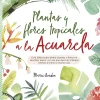 Plantas y Flores Tropicales a la Acuarela