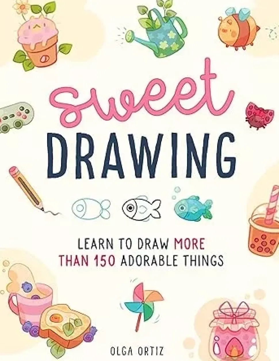 Sweet Drawing Learn to draw more than 150 adorable things